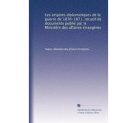 Les origines diplomatiques de la guerre de 1870-1871, recueil de documents publié par le Ministère des affaires étrangères