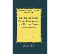Les Origines du Chant Liturgique de l'Église Latine: Étude d'Histoire Musicale (Classic Reprint)