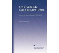 Les origines du Lycée de Saint-Omer: histoire de l'ancien collège (1565-1845)