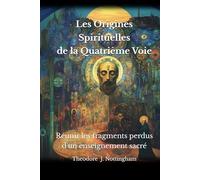 Les Origines Spirituelles de la Quatrième Voie: Réunir les fragments perdus d'un enseignement sacré
