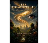Les Orimorphoses: Tome 2 - La Chair Incomprise (Les Orimorphoses - Chroniques d'un Éveil)