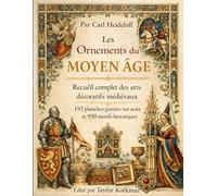 Les Ornements du Moyen Âge: Recueil complet des arts décoratifs médiévaux - 192 planches gravées sur acier et 950 motifs historiques (International Modern Art Movements)