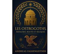 Les Ostrogoths: Royaumes, routes et reliques