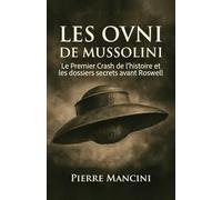Les OVNI de Mussolini: Le Premier Crash de l’histoire et les dossiers secrets avant Roswell (Dossiers OVNI Internationaux)