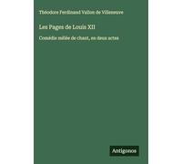 Les Pages de Louis XII: Comédie mêlée de chant, en deux actes