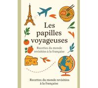 Les papilles voyageuses: Recettes du monde revisitées à la française