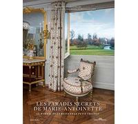Les paradis secrets de Marie-Antoinette: Le hameau de la reine et le Petit Trianon