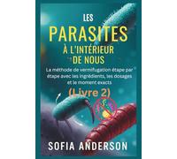 Les Parasites à l’intérieur de nous (Livre 2): La méthode de vermifugation étape par étape avec les ingrédients, les dosages et le moment exacts (A Parasite Free Living)
