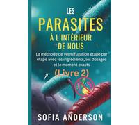 Les Parasites à l’intérieur de nous (Livre 2): La méthode de vermifugation étape par étape avec les ingrédients, les dosages et le moment exacts (A Parasite Free Living)