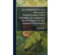 Les Parasites Et Les Maladies Parasitaires Chez L'homme, Les Animaux Domestiques Et Les Animaux Sauvages