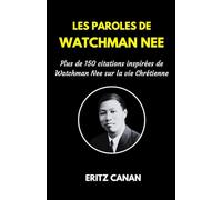 LES PAROLES DE WATCHMAN NEE: Plus de 150 citations inspirées de Watchman Nee sur la vie Chrétienne