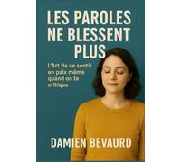 LES PAROLES NE BLESSENT PLUS: L’Art de se sentir en paix même quand on te critique.