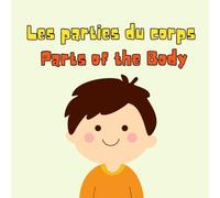Les parties du corps Parts of the Body: A Bilingual French & English Picture Book to Learn Human Body Parts for Kids & Beginners