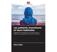 Les patients musulmans et leurs habitudes: Suggestions et propositions de solutions dans la relation avec les patients musulmans. 2e édition