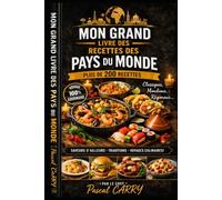LES PAYS DU MONDE - PLUS DE 200 RECETTES: Un grand voyage culinaire à travers l’Afrique, l’Asie, les Amériques, l’Océanie et le Moyen-Orient (Chef Pascal Carry - Les Grands Livres de Cuisine)