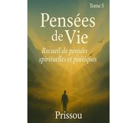 Les Pensées de Vie: Recueil de pensées spirituelles et poétiques - Tome 5 (Mes pensées par thématique)