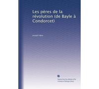 Les pères de la révolution (de Bayle à Condorcet)