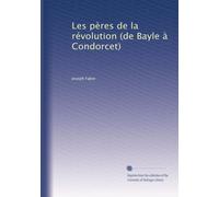 Les pères de la révolution (de Bayle à Condorcet)