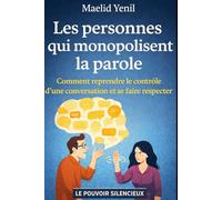 Les personnes qui monopolisent la parole: Comment reprendre le contrôle d’une conversation et se faire respecter (Le Pouvoir Silencieux)