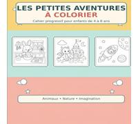 Les Petites Aventures à Colorier.: Cahier progressif pour enfants de 4 à 8 ans.