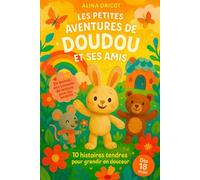 Les Petites Aventures de Doudou et ses Amis: 10 histoires tendres pour grandir en douceur - Dès 18 mois - En bonus : des conseils de lecture pour les parents (Histoire pour le soir)