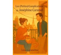 Les (Petites) Complications de Joséphine Caramel: Parce qu’aimer, c’est facile… jusqu’à ce qu’on doive partager un frigo. Un roman feel good à savourer !