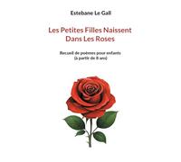 Les Petites Filles Naissent Dans Les Roses: Recueil de poèmes pour enfants (à partir de 8 ans)