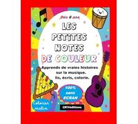 Les petites notes de couleur: Dès 6 ans. Livre d'activités: apprendre des vraies histoires sur la musique en lisant, écrivant, coloriant. Colorier malin, 100% sans écran.