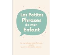 Les Petites Phrases de mon Enfant: Le carnet à remplir pour ne jamais oublier ses mots drôles, tendres et inattendus : une page par pépite, du premier mot aux grandes tirades