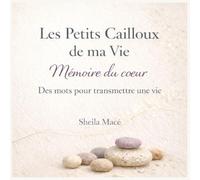 Les Petits Cailloux de ma Vie - Mémoire du cœur: Des mots pour transmettre une vie