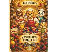 Les Petits Chefs Animaux - Tome 1 : Les Délices Fruités: Un livre de cuisine ludique pour enfants dès 6 ans, avec 25 recettes fruitées faciles à ... et partager de délicieux moments en famille.