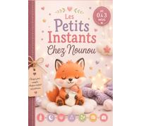 Les Petits Instants Chez Nounou: Journal de suivi quotidien pour les parents et l'assistante maternelle - Repas, siestes, changes, activités, santé, messages, développement et souvenirs de l'enfant.