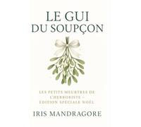 Les Petits Meurtres de l’Herboriste Le Gui du Soupçon Édition Spéciale Noël: Guirlandes, baisers et bouquets piégés : un hiver de mystère et de douceur au cœur d’un marché de Noël