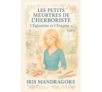 Les petits meurtres de l’herboriste Tome 6 L’Églantine et l’énigme: Parfait pour les lectrices et lecteurs de cosy crime, feel-good policier, comédies ... les plantes, tisanes & secrets de jardins.