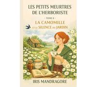 LES PETITS MEURTRES DE L’HERBORISTE TOME 8 : La Camomille et le Silence du Jardin: Un mystère à savourer avec une tisane chaude… et un œil attentif sur chaque feuille.