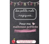 Les Petits Mots Magiques... pour Ma Maîtresse - Idée Cadeau pour Maîtresse - Messages à personnaliser et à compléter: cadeau original pour remercier ... fin d'année scolaire - complète les phrases