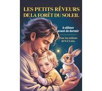 Les Petits Rêveurs de la Forêt du Soleil: Des histoires douces pour rêver dans les bras de papa, Des histoires à câliner avant de dormir