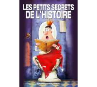 Les Petits Secrets de l’Histoire: 500 anecdotes vraies, insolites et méconnues de l’Histoire de France