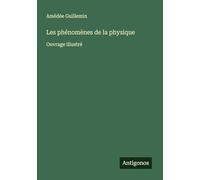 Les phénomènes de la physique: Ouvrage illustré