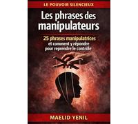 Les phrases des manipulateurs: 25 phrases manipulatrices et comment reprendre le contrôle (Le Pouvoir Silencieux)