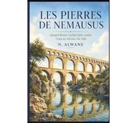 Les Pierres de Nemausus: Quand Rome voulut faire couler l’eau au-dessus du vide