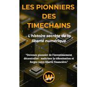 LES PIONNIERS DES TIMECHAINS: L’HISTOIRE SECRÈTE DE LA LIBERTÉ NUMÉRIQUE