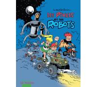 Les Pixels - Tome 2 - Les Pixels et les robots