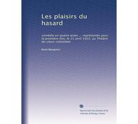 Les plaisirs du hasard: comédie en quatre actes ... représentés pour la première fois, le 21 avril 1922, au Théâtre du vieux-colombier