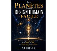 Les Planètes en Design Humain Facile: Découvrez ce que chaque planète révèle sur vos talents, vos défis, votre chemin de vie et votre évolution.