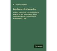 Les plantes a feuillage coloré: Histoire, description, culture, emploi des espèces les plus remarquables pour la décoration des parcs, jardins, serres, appartements, Tome 1
