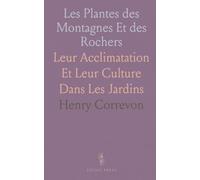 Les Plantes des Montagnes Et des Rochers: Leur Acclimatation Et Leur Culture Dans Les Jardins