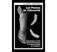 Les Plumes de l'obscurité: Témoignages et récits sur la cécité, la malvoyance, le handicap invisible et la résilience
