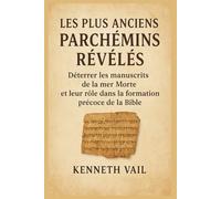 Les plus anciens parchemins révélés: Déterrer les manuscrits de la mer Morte et leur rôle dans la formation précoce de la Bible (Origines et ombres scripturaires)