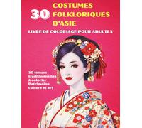 Les plus beaux costumes folkloriques d'Asie - Livre de coloriage pour adultes : 30 tenues traditionnelles à colorier | Patrimoine, culture et art asiatique